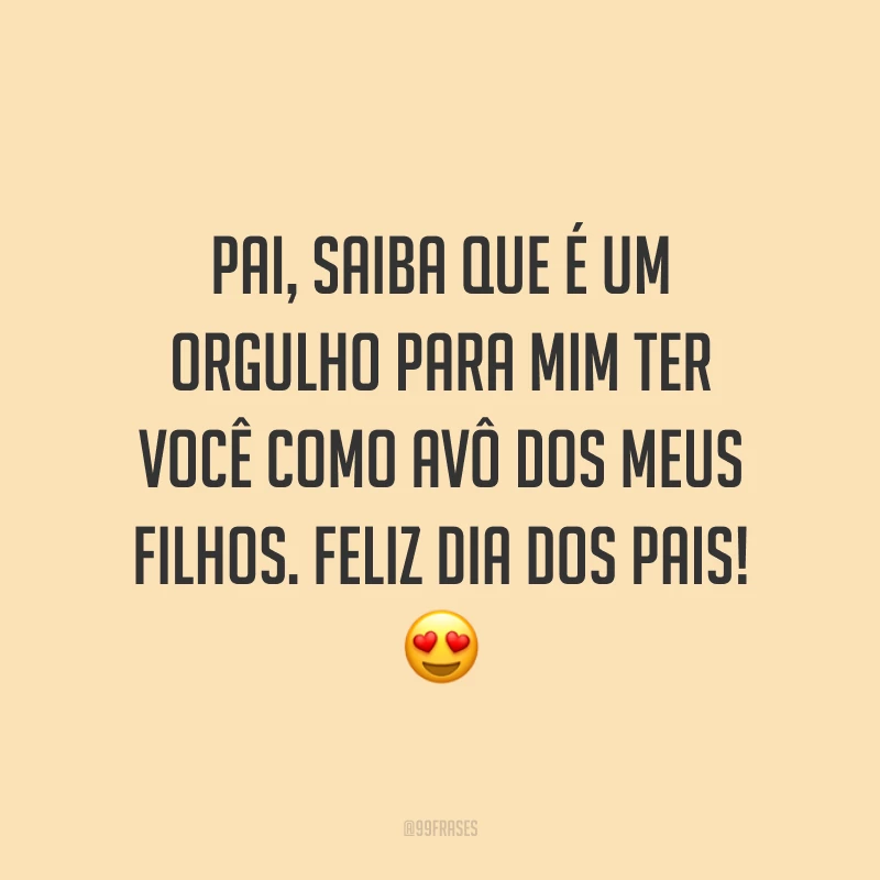 Pai, saiba que é um orgulho para mim ter você como avô dos meus filhos. Feliz Dia dos Pais! 😍