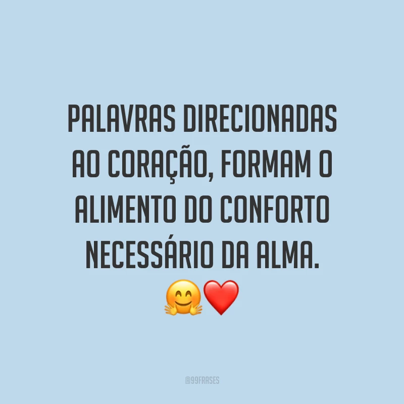 Palavras direcionadas ao coração, formam o alimento do conforto necessário da alma. 🤗 ❤️