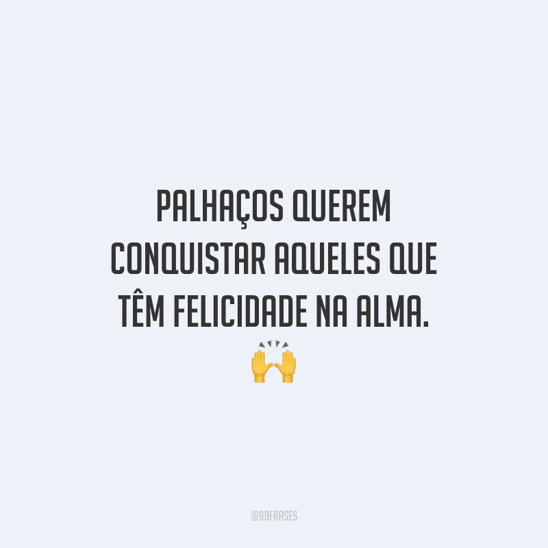 Palhaços querem conquistar aqueles que têm felicidade na alma.