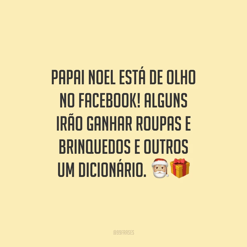 Papai Noel está de olho no Facebook! Alguns irão ganhar roupas e brinquedos e outros um dicionário.