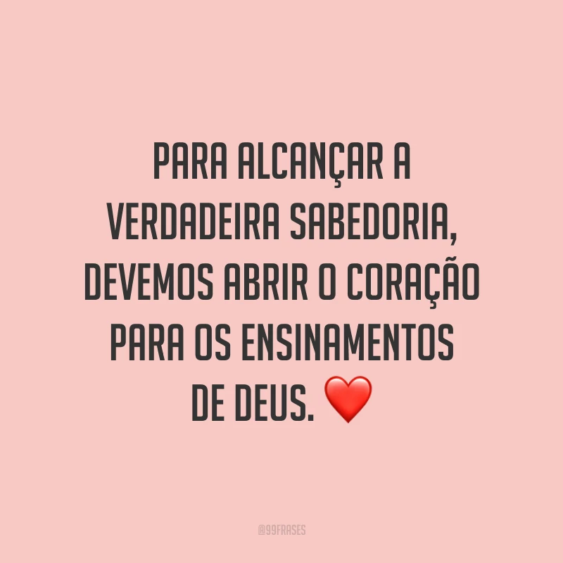 Para alcançar a verdadeira sabedoria, devemos abrir o coração para os ensinamentos de Deus. ❤️