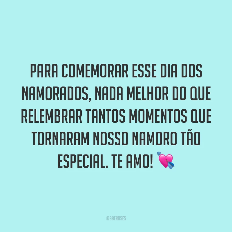 Para comemorar esse Dia dos Namorados, nada melhor do que relembrar tantos momentos que tornaram nosso namoro tão especial. Te amo! ?