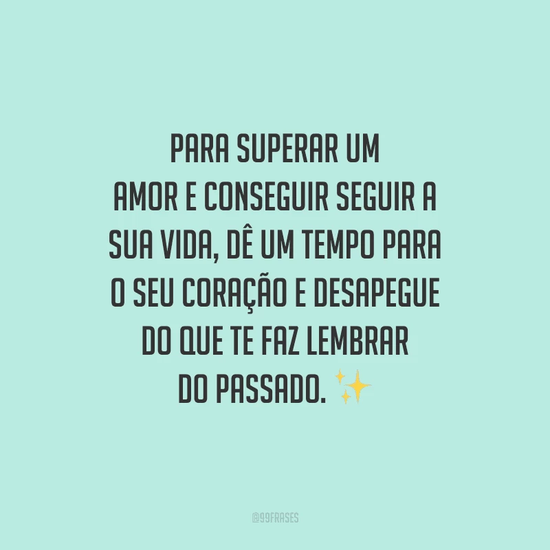Para superar um amor e conseguir seguir a sua vida, dê um tempo para o seu coração e desapegue do que te faz lembrar do passado. ✨