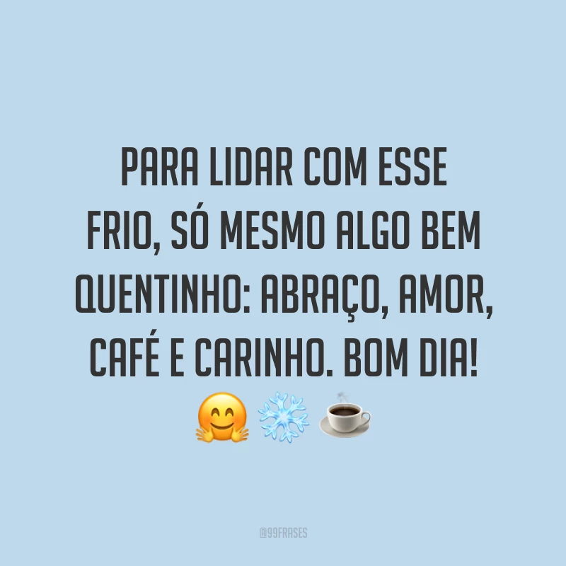 Para lidar com esse frio, só mesmo algo bem quentinho: abraço, amor, café e carinho. Bom dia! ?❄☕