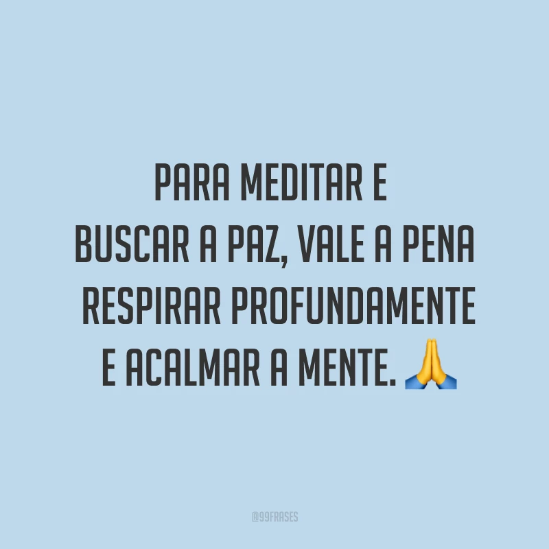 Para meditar e buscar a paz, vale a pena respirar profundamente e acalmar a mente. ?