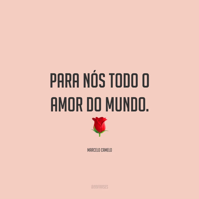 Para nós todo o amor do mundo. 🌹