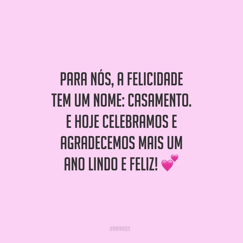 Para nós, a felicidade tem um nome: casamento. E hoje celebramos e agradecemos mais um ano lindo e feliz!