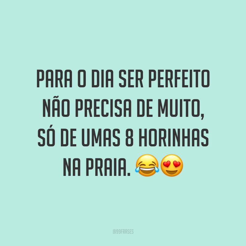 Para o dia ser perfeito não precisa de muito, só de umas 8 horinhas na praia. 😂😍