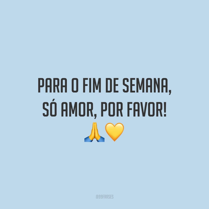 Para o fim de semana, só amor, por favor!