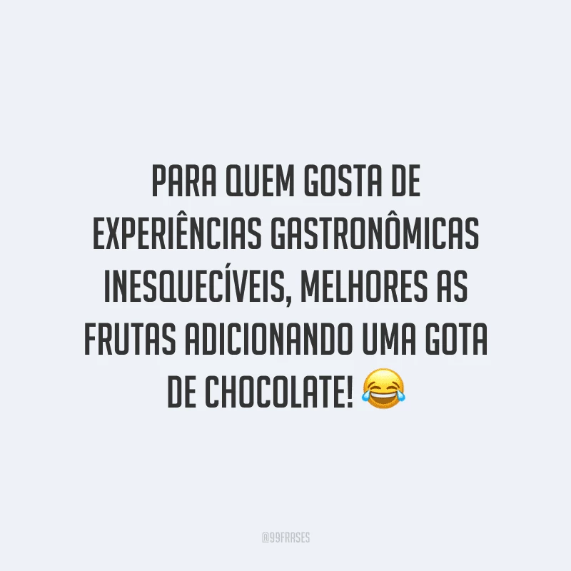 Para quem gosta de experiências gastronômicas inesquecíveis, melhores as frutas adicionando uma gota de chocolate! 