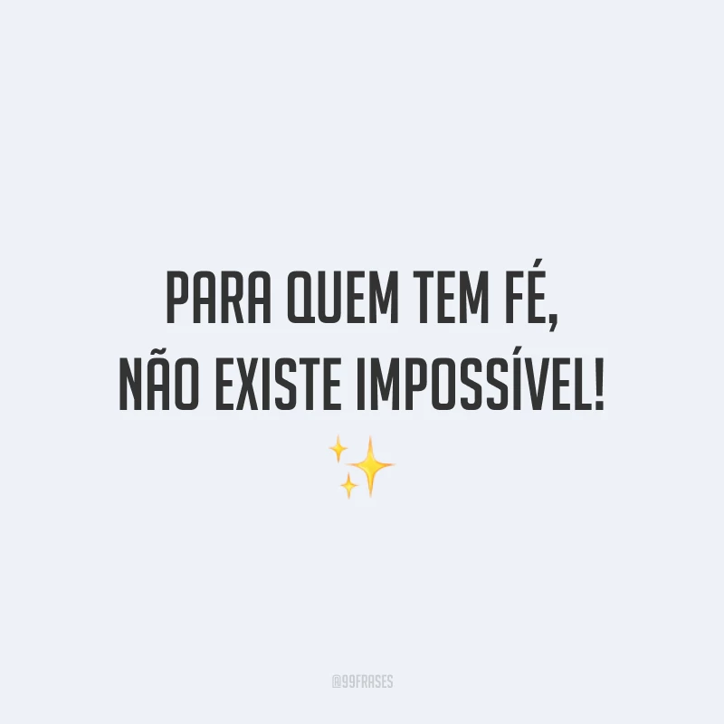 Para quem tem fé, não existe impossível! ✨