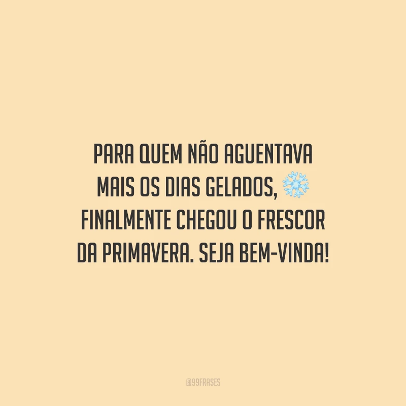 Para quem não aguentava mais os dias gelados, finalmente chegou o frescor da primavera. Seja bem-vinda!