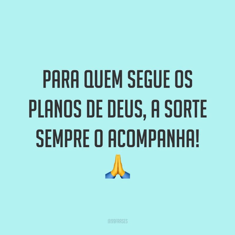 Para quem segue os planos de Deus, a sorte sempre o acompanha! 🙏