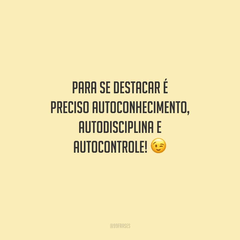Para se destacar é preciso autoconhecimento, autodisciplina e autocontrole! 