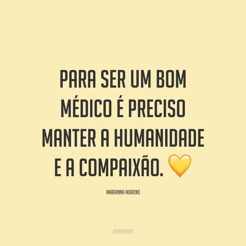 Para ser um bom médico é preciso manter a humanidade e a compaixão. ?