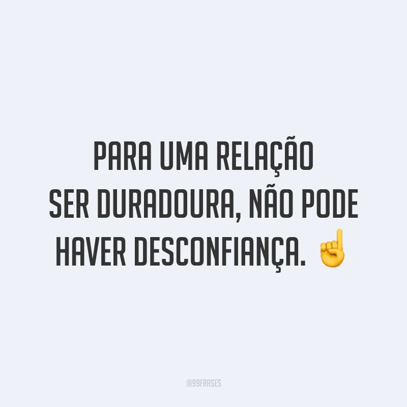 Para uma relação ser duradoura, não pode haver desconfiança. ☝️