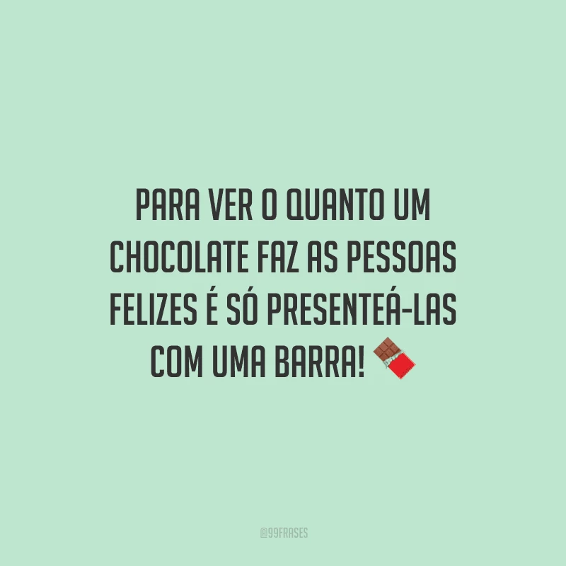Para ver o quanto um chocolate faz as pessoas felizes é só presenteá-las com uma barra! 