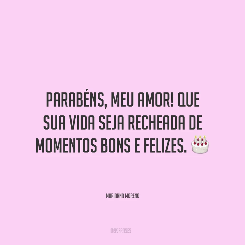 Parabéns, meu amor! Que sua vida seja recheada de momentos bons e felizes. ?