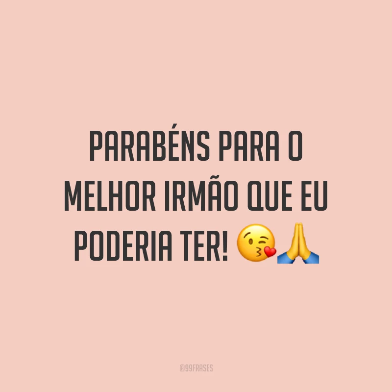 Parabéns para o melhor irmão que eu poderia ter! 😘🙏