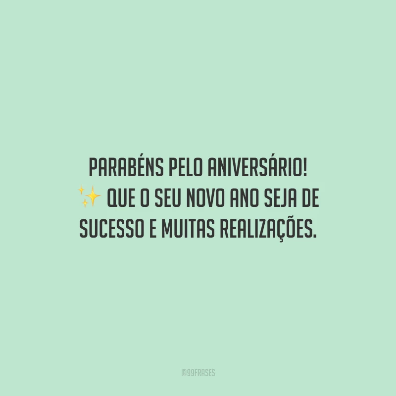 Parabéns pelo aniversário! Que o seu novo ano seja de sucesso e muitas realizações.