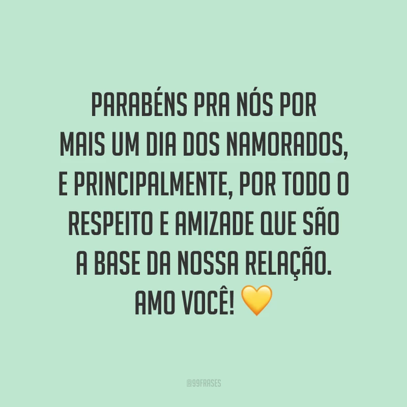 Parabéns pra nós por mais um Dia dos Namorados, e principalmente, por todo o respeito e amizade que são a base da nossa relação. Amo você! ?