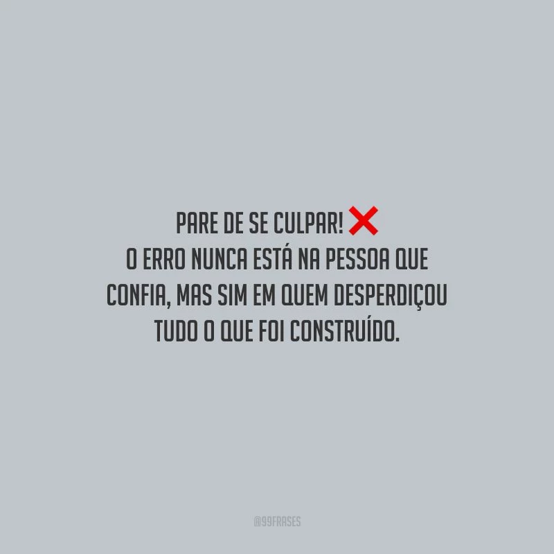 Pare de se culpar! O erro nunca está na pessoa que confia, mas sim em quem desperdiçou tudo o que foi construído.