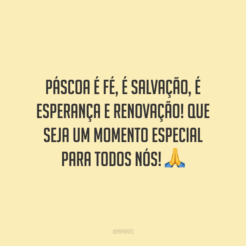 Páscoa é fé, é salvação, é esperança e renovação! Que seja um momento especial para todos nós!