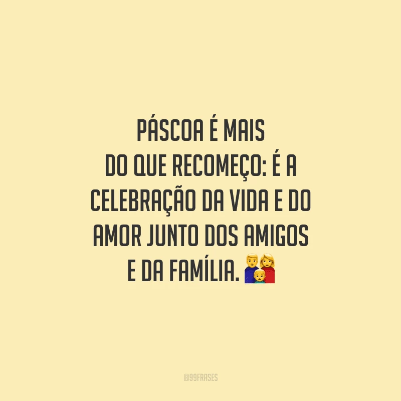 Páscoa é mais do que recomeço: é a celebração da vida e do amor junto dos amigos e da família.