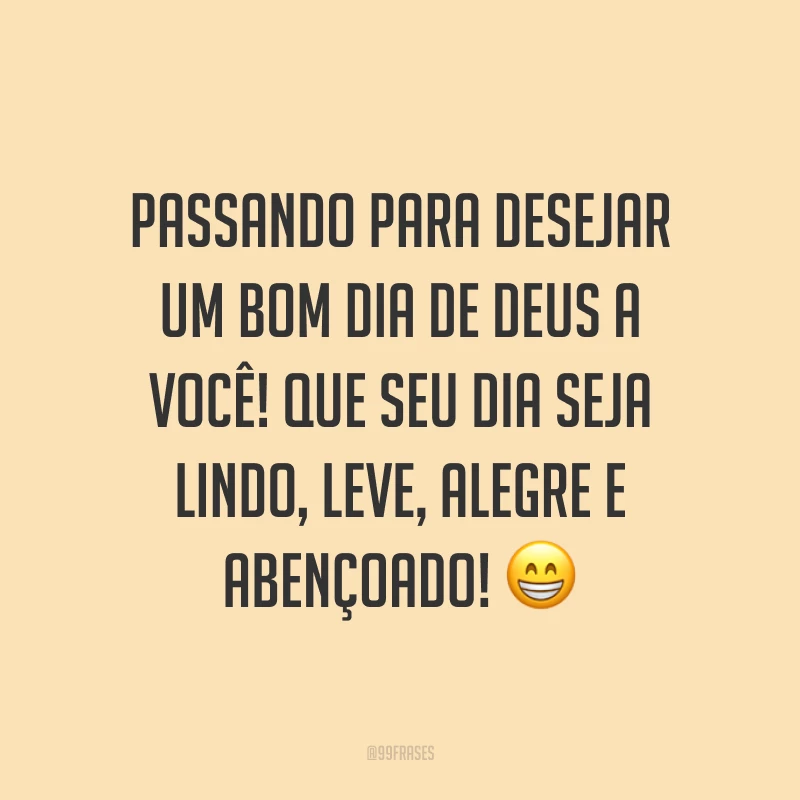 Passando para desejar um bom dia de Deus a você! Que seu dia seja lindo, leve, alegre e abençoado! ?