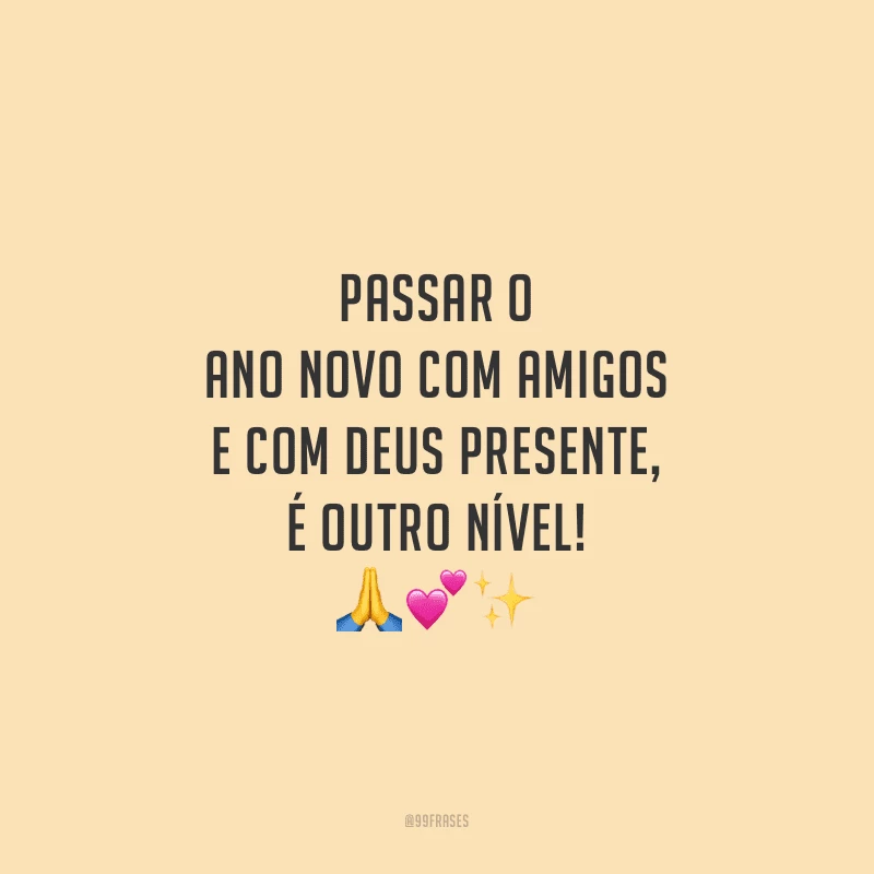 Passar o Ano Novo com amigos e com Deus presente, é outro nível!