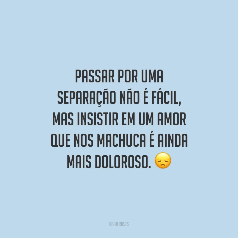 Passar por uma separação não é fácil, mas insistir em um amor que nos machuca é ainda mais doloroso. 