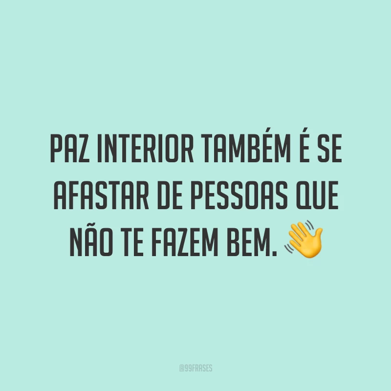 Paz interior também é se afastar de pessoas que não te fazem bem. ?