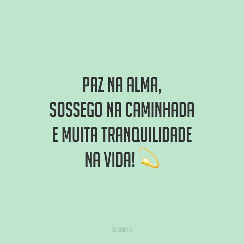 Paz na alma, sossego na caminhada e muita tranquilidade na vida!