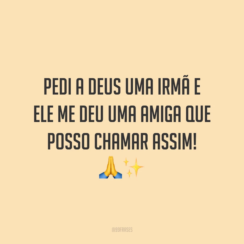 Pedi a Deus uma irmã e Ele me deu uma amiga que posso chamar assim! 🙏✨
