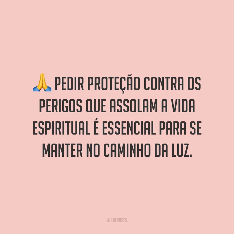 Pedir proteção contra os perigos que assolam a vida espiritual é essencial para se manter no caminho da luz.