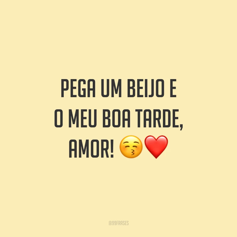 Pega um beijo e o meu boa tarde, amor! 😚❤️