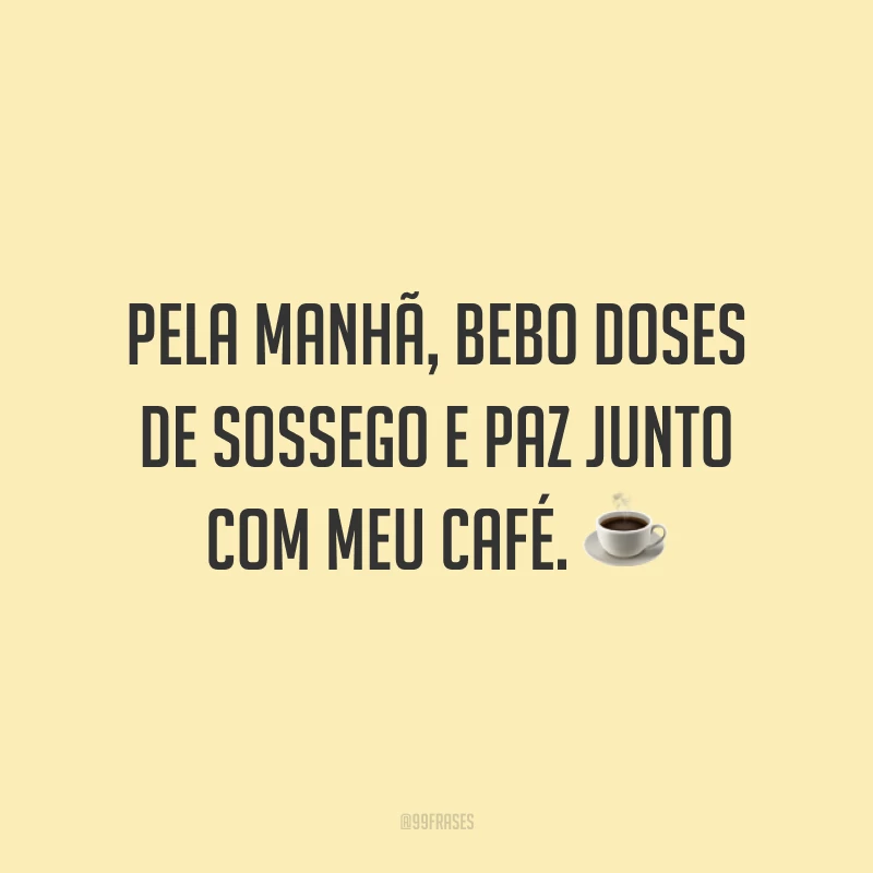 Pela manhã, bebo doses de sossego e paz junto com meu café. ☕️