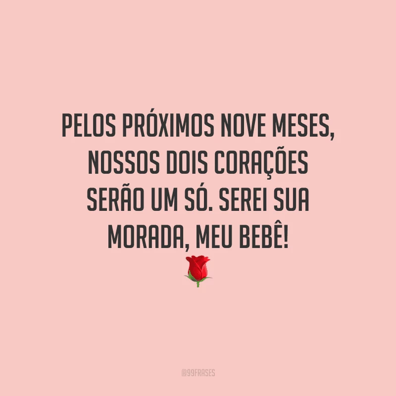 Pelos próximos nove meses, nossos dois corações serão um só. Serei sua morada, meu bebê!