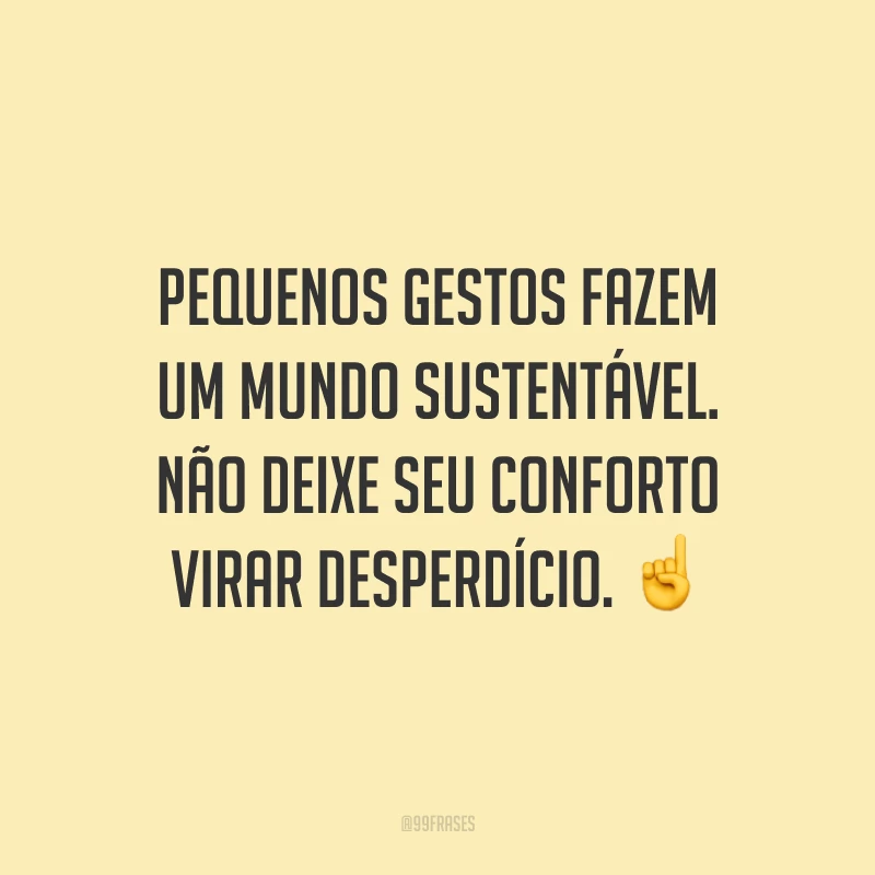 Pequenos gestos fazem um mundo sustentável. Não deixe seu conforto virar desperdício. ☝️