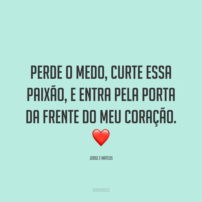 Perde o medo, curte essa paixão, e entra pela porta da frente do meu coração. ❤️