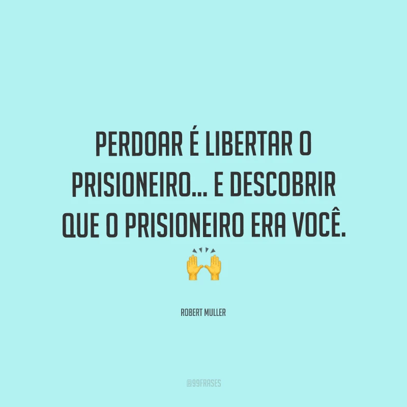 Perdoar é libertar o prisioneiro... e descobrir que o prisioneiro era você.