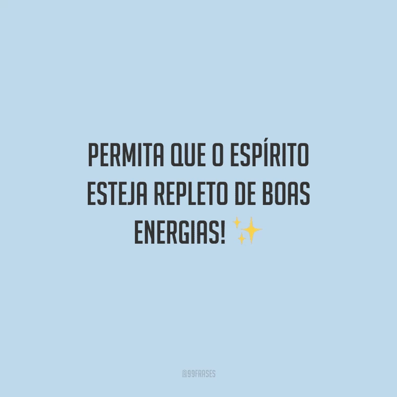 Permita que o espírito esteja repleto de boas energias!