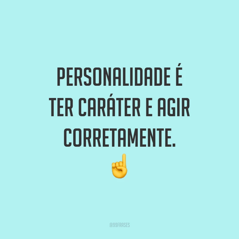 Personalidade é ter caráter e agir corretamente. ☝️