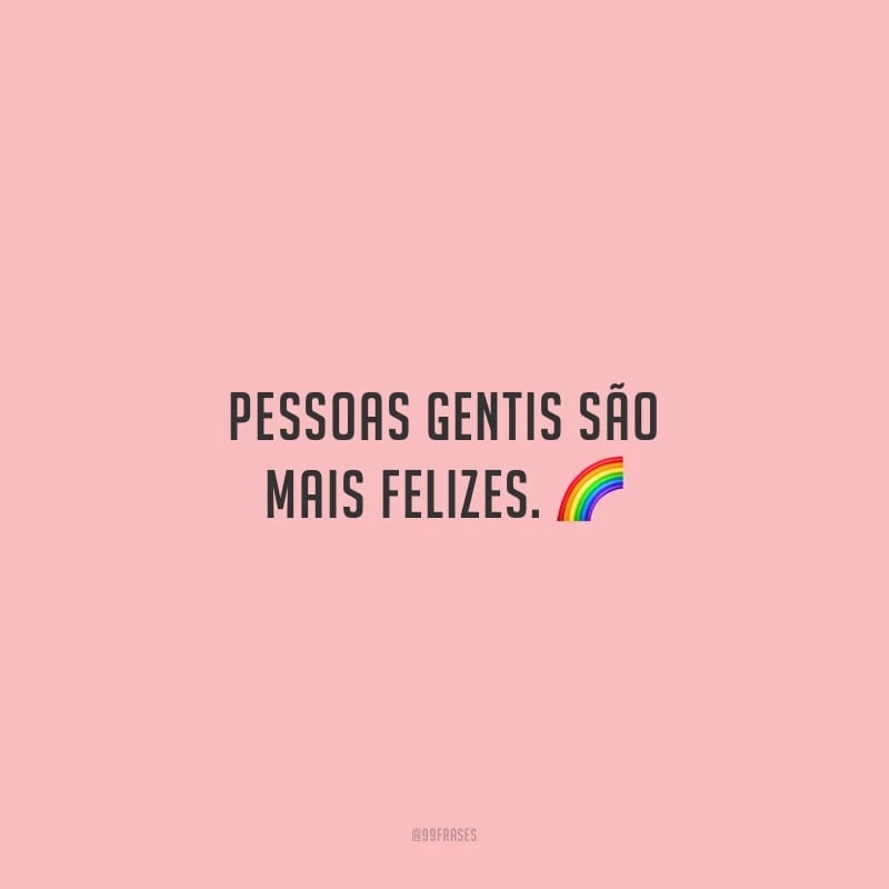 Pessoas gentis são mais felizes.
