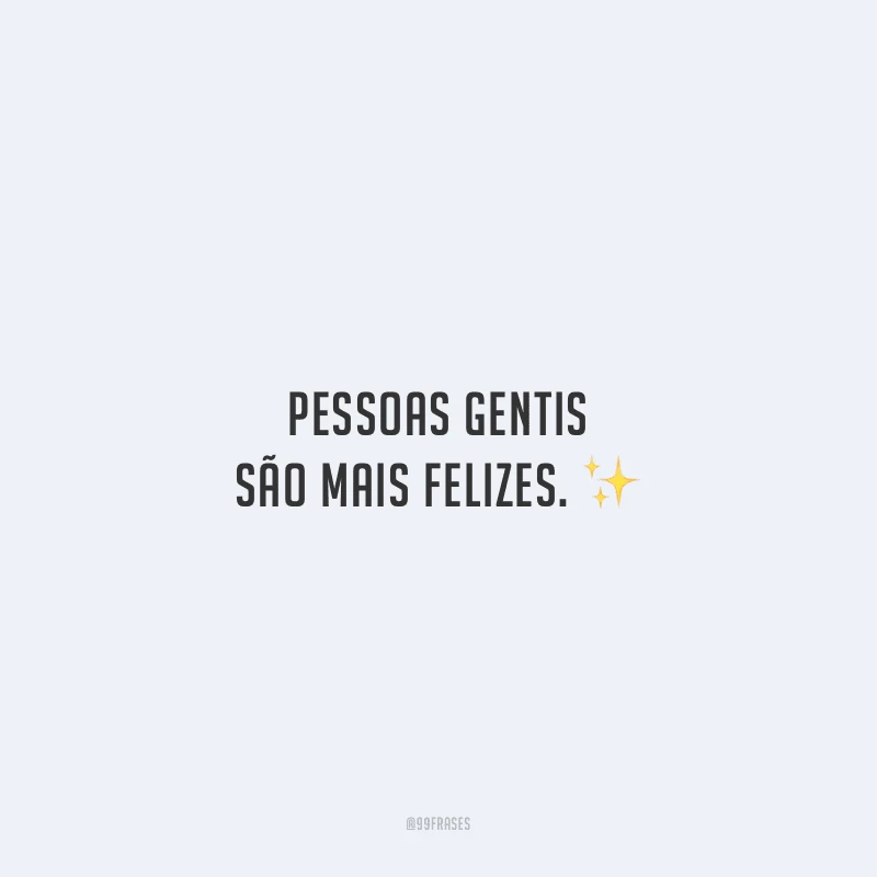 Pessoas gentis são mais felizes.