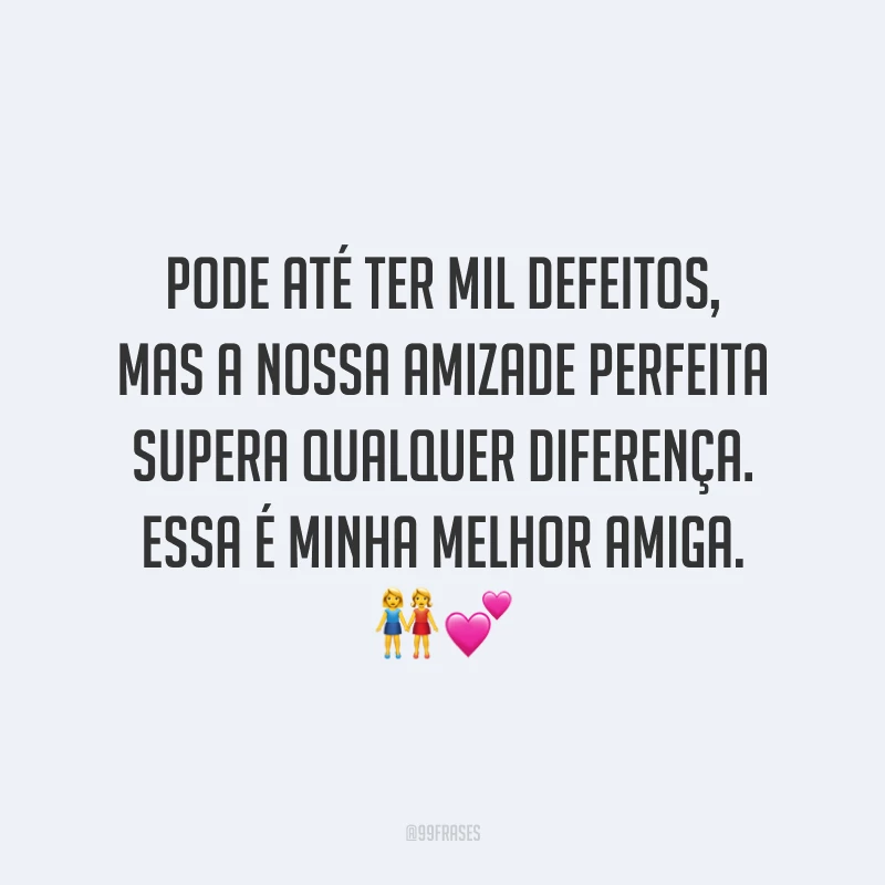 Pode até ter mil defeitos, mas a nossa amizade perfeita supera qualquer diferença. Essa é minha melhor amiga. 👭💕