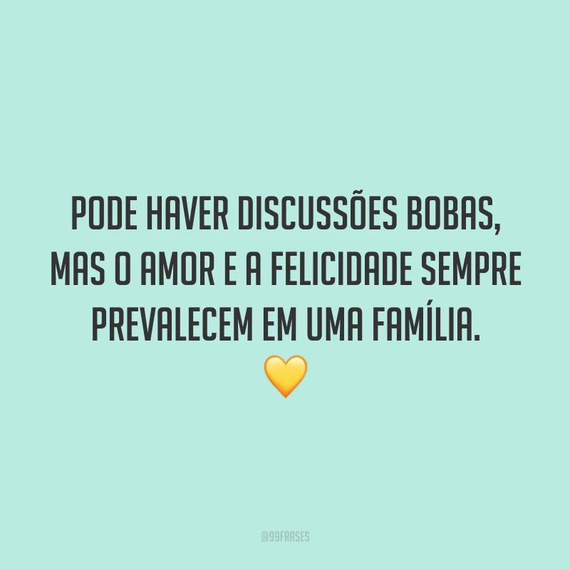 Pode haver discussões bobas, mas o amor e a felicidade sempre prevalecem em uma família. 💛