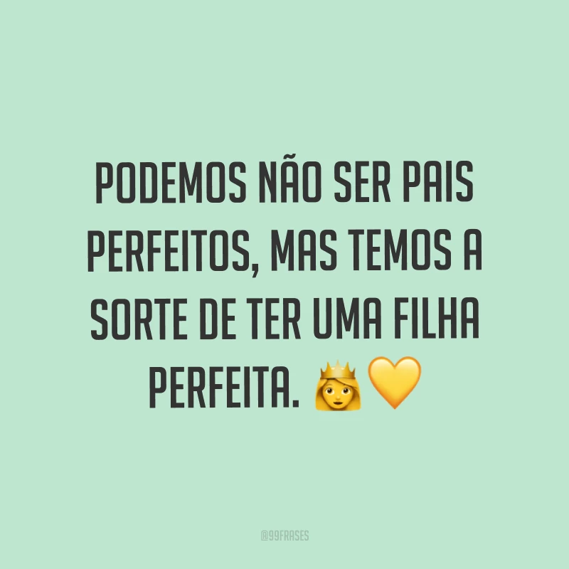 Podemos não ser pais perfeitos, mas temos a sorte de ter uma filha perfeita. ??