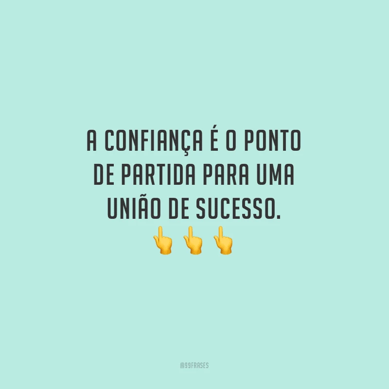 A confiança é o ponto de partida para uma união de sucesso.