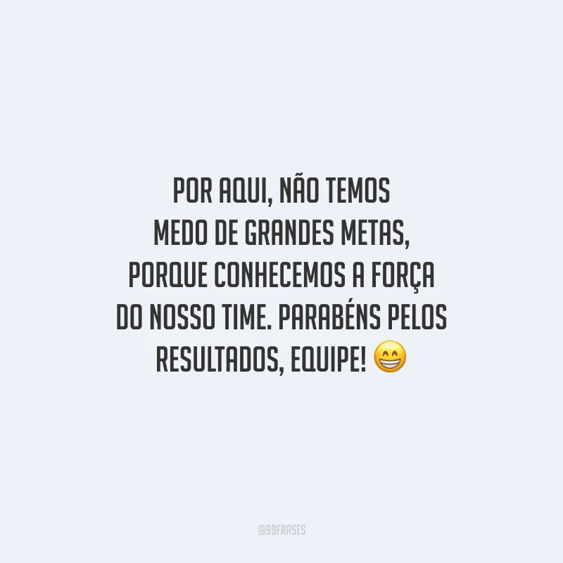 Por aqui, não temos medo de grandes metas, porque conhecemos a força do nosso time. Parabéns pelos resultados, equipe! 